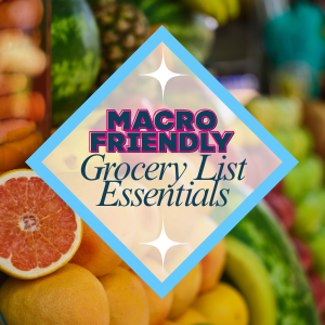 Macro-Friendly grocery list to help you achieve your macro goals every week